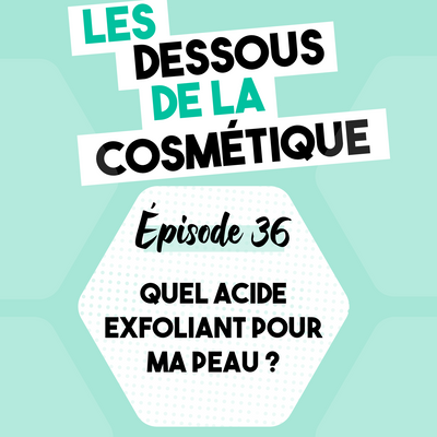 Podcast : Épisode 36, quel acide exfoliant pour ma peau ?