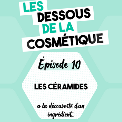 Podcast : Épisode 10, les céramides