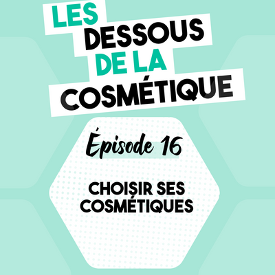 Podcast : Épisode 16, comment choisir ses cosmétiques