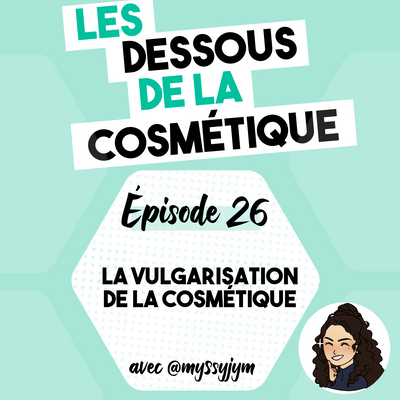 Podcast : Épisode 26, la vulgarisation de la cosmétique avec @myssyjym
