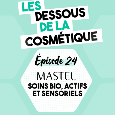 Podcast : Épisode 24, Mastel, les soins bio, actifs et sensoriels