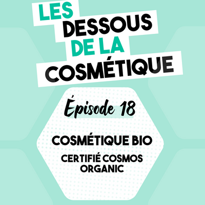 Podcast : Épisode 18, les cosmétiques bio certifiés COSMOS ORGANIC